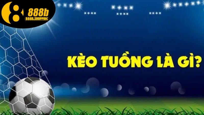 Kèo Tuồng - Khám Phá Tường Tận Thế Giới Cá Độ Bóng Đá 4 keo-tuong-3